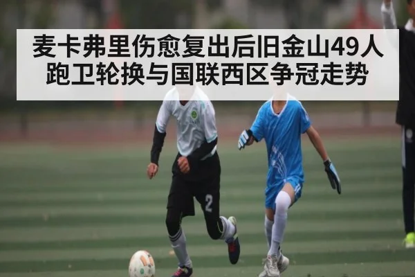 麦卡弗里伤愈复出后旧金山49人跑卫轮换与国联西区争冠走势