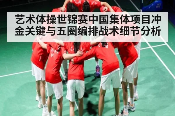 艺术体操世锦赛中国集体项目冲金关键与五圈编排战术细节分析